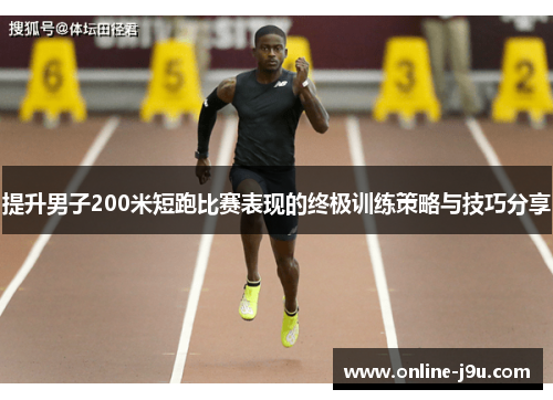 提升男子200米短跑比赛表现的终极训练策略与技巧分享