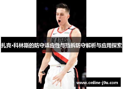扎克·科林斯的防守适应性与挡拆防守解析与应用探索 扎克·科林斯的防守适应性与挡拆防守解析与应用探索