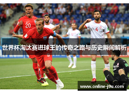 世界杯淘汰赛进球王的传奇之路与历史瞬间解析 世界杯淘汰赛进球王的传奇之路与历史瞬间解析