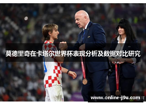 莫德里奇在卡塔尔世界杯表现分析及数据对比研究 莫德里奇在卡塔尔世界杯表现分析及数据对比研究