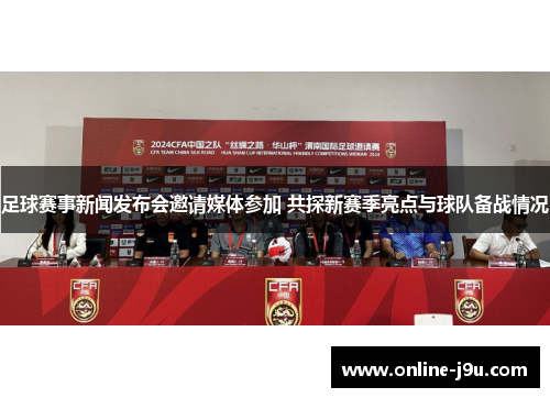 足球赛事新闻发布会邀请媒体参加 共探新赛季亮点与球队备战情况 足球赛事新闻发布会邀请媒体参加 共探新赛季亮点与球队备战情况