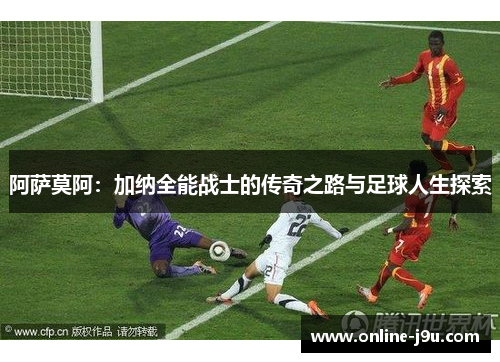 阿萨莫阿：加纳全能战士的传奇之路与足球人生探索