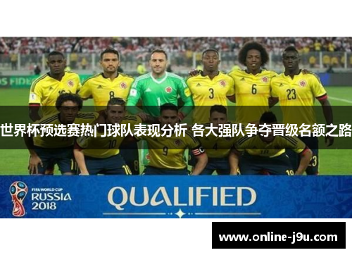 世界杯预选赛热门球队表现分析 各大强队争夺晋级名额之路