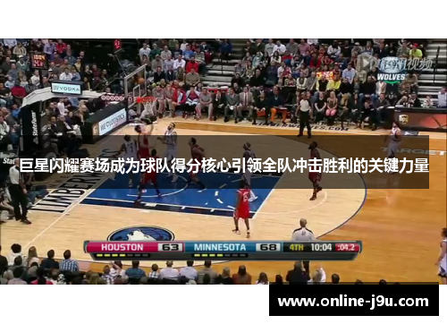 巨星闪耀赛场成为球队得分核心引领全队冲击胜利的关键力量 巨星闪耀赛场成为球队得分核心引领全队冲击胜利的关键力量