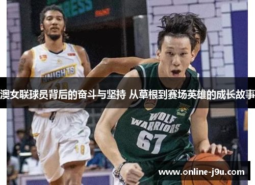 澳女联球员背后的奋斗与坚持 从草根到赛场英雄的成长故事 澳女联球员背后的奋斗与坚持 从草根到赛场英雄的成长故事