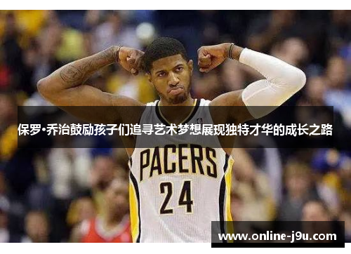 保罗·乔治鼓励孩子们追寻艺术梦想展现独特才华的成长之路