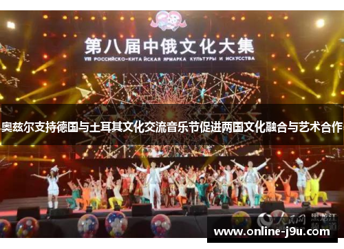奥兹尔支持德国与土耳其文化交流音乐节促进两国文化融合与艺术合作 奥兹尔支持德国与土耳其文化交流音乐节促进两国文化融合与艺术合作