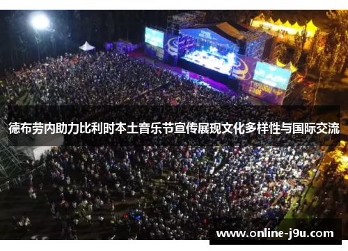 德布劳内助力比利时本土音乐节宣传展现文化多样性与国际交流 德布劳内助力比利时本土音乐节宣传展现文化多样性与国际交流