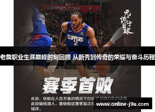 老詹职业生涯巅峰时刻回顾 从新秀到传奇的荣耀与奋斗历程 老詹职业生涯巅峰时刻回顾 从新秀到传奇的荣耀与奋斗历程