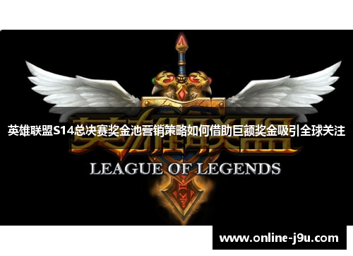 英雄联盟S14总决赛奖金池营销策略如何借助巨额奖金吸引全球关注