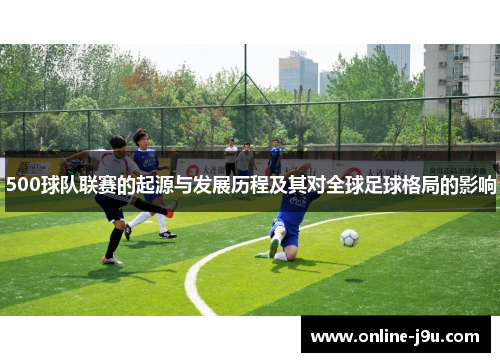 500球队联赛的起源与发展历程及其对全球足球格局的影响