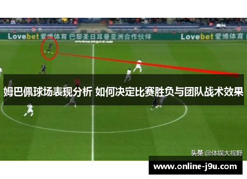 姆巴佩球场表现分析 如何决定比赛胜负与团队战术效果