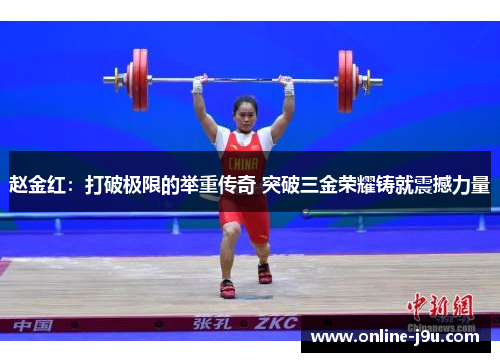 赵金红:打破极限的举重传奇 突破三金荣耀铸就震撼力量 赵金红:打破极限的举重传奇 突破三金荣耀铸就震撼力量