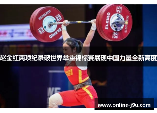 赵金红两项纪录破世界举重锦标赛展现中国力量全新高度