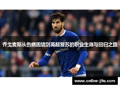 乔戈麦斯从伤病困境到英超复苏的职业生涯与回归之路