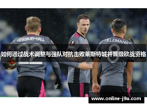 如何通过战术调整与强队对抗击败莱斯特城并晋级欧战资格