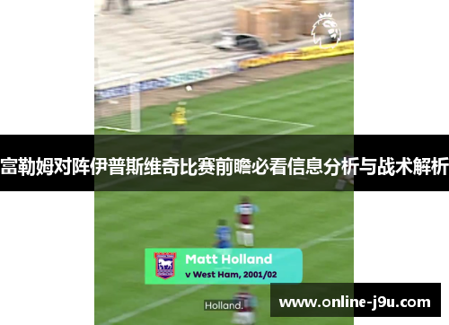 富勒姆对阵伊普斯维奇比赛前瞻必看信息分析与战术解析 富勒姆对阵伊普斯维奇比赛前瞻必看信息分析与战术解析