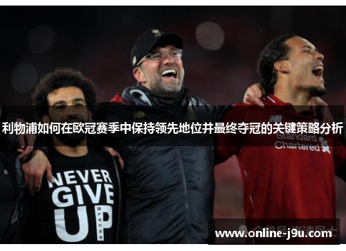 利物浦如何在欧冠赛季中保持领先地位并最终夺冠的关键策略分析