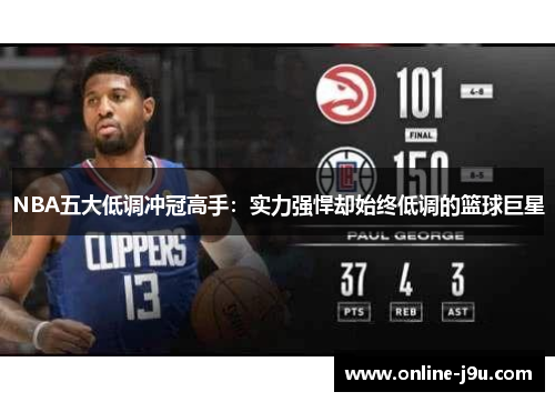 NBA五大低调冲冠高手:实力强悍却始终低调的篮球巨星 NBA五大低调冲冠高手:实力强悍却始终低调的篮球巨星