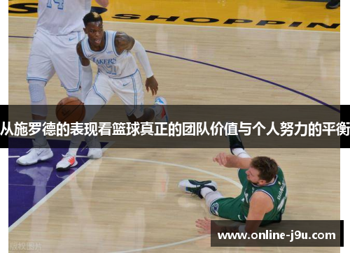 从施罗德的表现看篮球真正的团队价值与个人努力的平衡