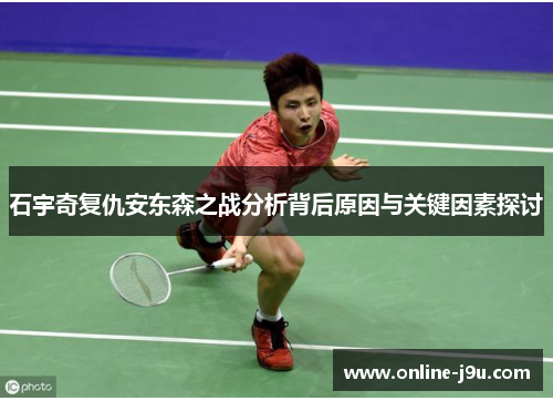 石宇奇复仇安东森之战分析背后原因与关键因素探讨 石宇奇复仇安东森之战分析背后原因与关键因素探讨
