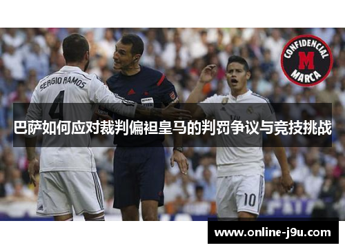 巴萨如何应对裁判偏袒皇马的判罚争议与竞技挑战 巴萨如何应对裁判偏袒皇马的判罚争议与竞技挑战