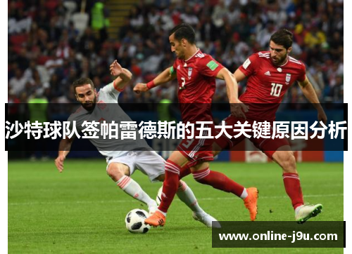 沙特球队签帕雷德斯的五大关键原因分析 沙特球队签帕雷德斯的五大关键原因分析