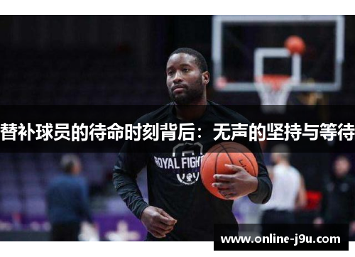 替补球员的待命时刻背后：无声的坚持与等待