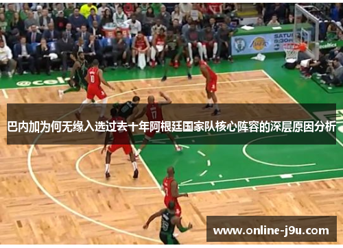 巴内加为何无缘入选过去十年阿根廷国家队核心阵容的深层原因分析