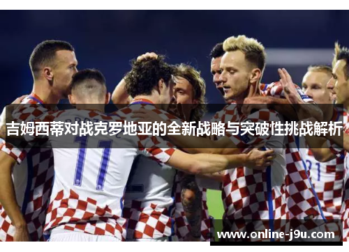 吉姆西蒂对战克罗地亚的全新战略与突破性挑战解析