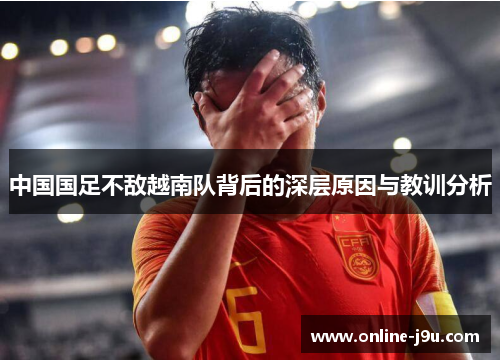 中国国足不敌越南队背后的深层原因与教训分析