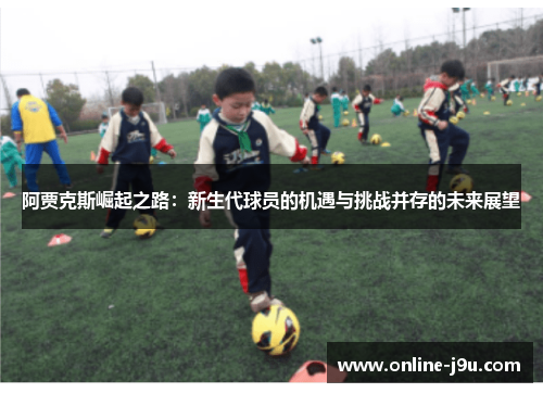阿贾克斯崛起之路：新生代球员的机遇与挑战并存的未来展望