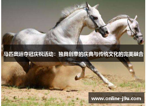 马匹奥运夺冠庆祝活动：独具创意的庆典与传统文化的完美融合
