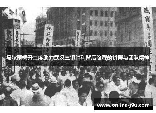 马尔康梅开二度助力武汉三镇胜利背后隐藏的拼搏与团队精神 马尔康梅开二度助力武汉三镇胜利背后隐藏的拼搏与团队精神