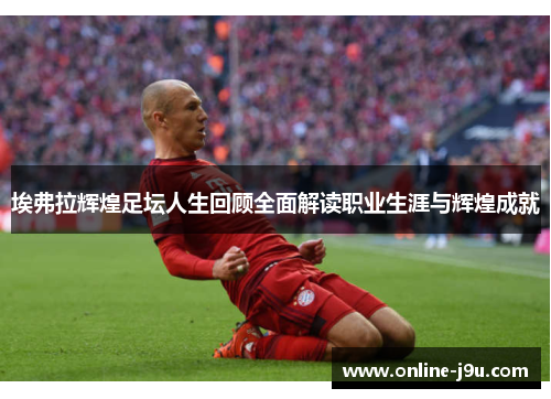 埃弗拉辉煌足坛人生回顾全面解读职业生涯与辉煌成就