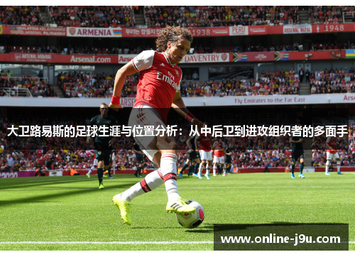 大卫路易斯的足球生涯与位置分析：从中后卫到进攻组织者的多面手