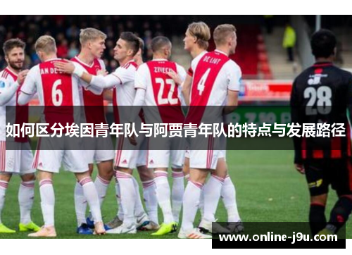 如何区分埃因青年队与阿贾青年队的特点与发展路径
