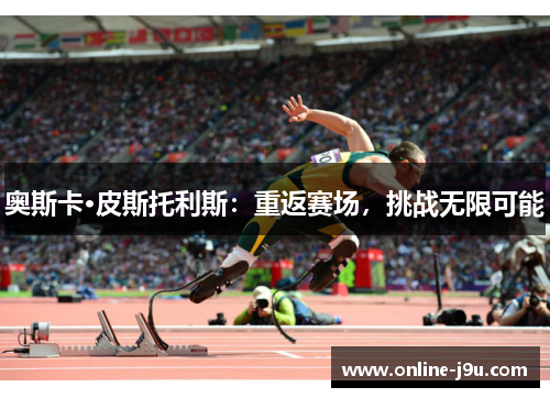 奥斯卡·皮斯托利斯：重返赛场，挑战无限可能