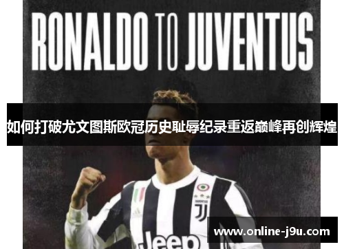 如何打破尤文图斯欧冠历史耻辱纪录重返巅峰再创辉煌