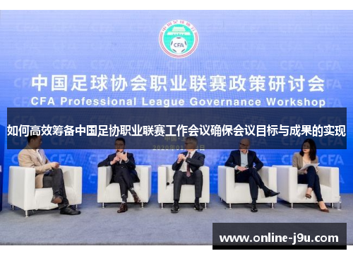 如何高效筹备中国足协职业联赛工作会议确保会议目标与成果的实现
