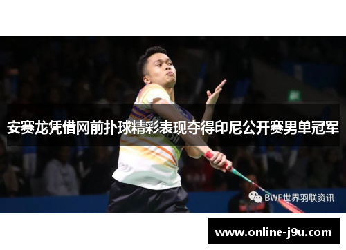 安赛龙凭借网前扑球精彩表现夺得印尼公开赛男单冠军