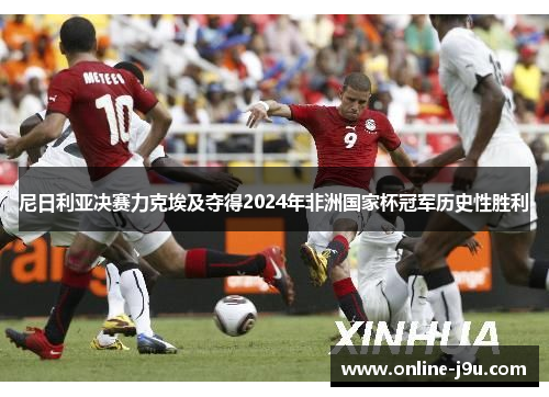 尼日利亚决赛力克埃及夺得2024年非洲国家杯冠军历史性胜利