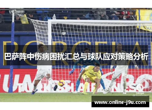 巴萨阵中伤病困扰汇总与球队应对策略分析
