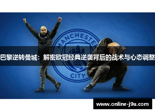 巴黎逆转曼城：解密欧冠经典逆袭背后的战术与心态调整