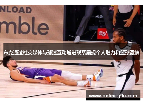 布克通过社交媒体与球迷互动增进联系展现个人魅力和篮球激情