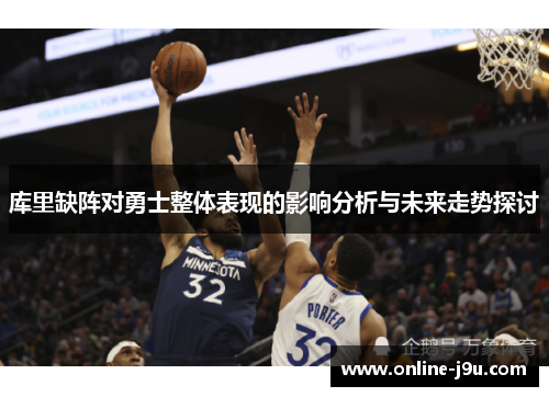 库里缺阵对勇士整体表现的影响分析与未来走势探讨 库里缺阵对勇士整体表现的影响分析与未来走势探讨