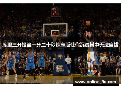 库里三分投篮一分二十秒纯享版让你沉浸其中无法自拔 库里三分投篮一分二十秒纯享版让你沉浸其中无法自拔