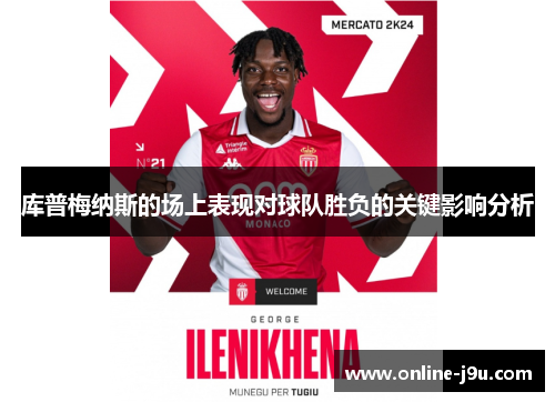库普梅纳斯的场上表现对球队胜负的关键影响分析 库普梅纳斯的场上表现对球队胜负的关键影响分析